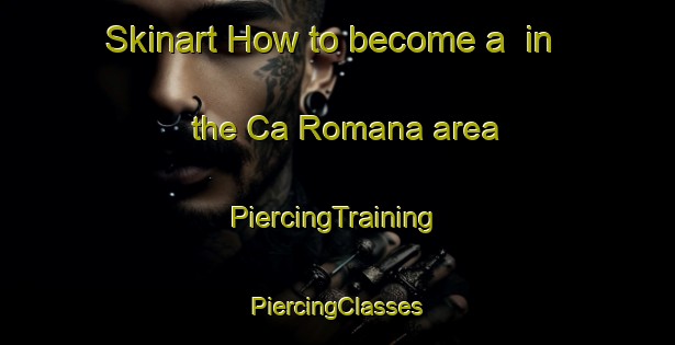 Skinart How to become a  in the Ca Romana area | #PiercingTraining #PiercingClasses #SkinartTraining-Italy