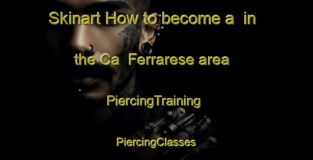 Skinart How to become a  in the Ca  Ferrarese area | #PiercingTraining #PiercingClasses #SkinartTraining-Italy