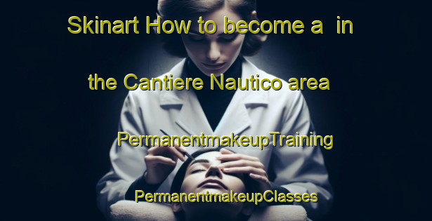 Skinart How to become a  in the Cantiere Nautico area | #PermanentmakeupTraining #PermanentmakeupClasses #SkinartTraining-Italy