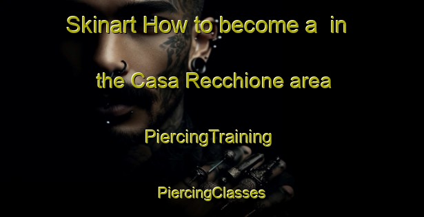 Skinart How to become a  in the Casa Recchione area | #PiercingTraining #PiercingClasses #SkinartTraining-Italy