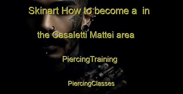 Skinart How to become a  in the Casaletti Mattei area | #PiercingTraining #PiercingClasses #SkinartTraining-Italy