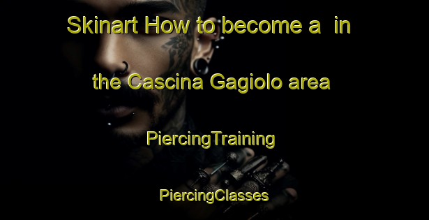 Skinart How to become a  in the Cascina Gagiolo area | #PiercingTraining #PiercingClasses #SkinartTraining-Italy