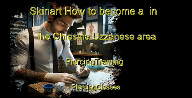 Skinart How to become a  in the Chiesina Uzzanese area | #PiercingTraining #PiercingClasses #SkinartTraining-Italy