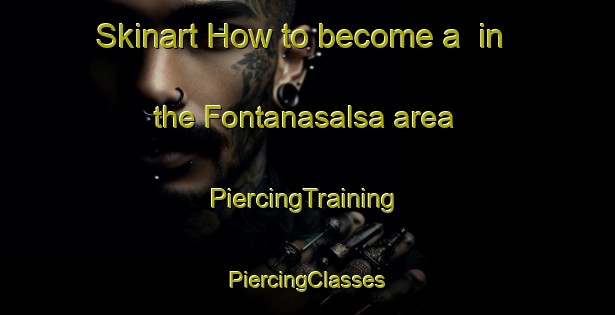 Skinart How to become a  in the Fontanasalsa area | #PiercingTraining #PiercingClasses #SkinartTraining-Italy