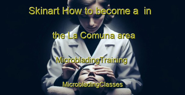 Skinart How to become a  in the La Comuna area | #MicrobladingTraining #MicrobladingClasses #SkinartTraining-Italy