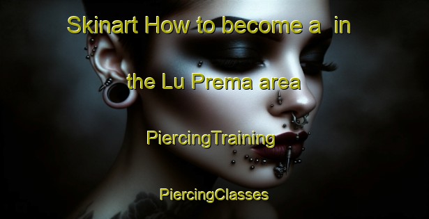 Skinart How to become a  in the Lu Prema area | #PiercingTraining #PiercingClasses #SkinartTraining-Italy