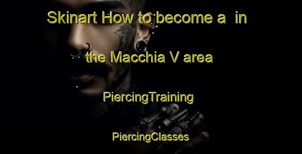 Skinart How to become a  in the Macchia V area | #PiercingTraining #PiercingClasses #SkinartTraining-Italy