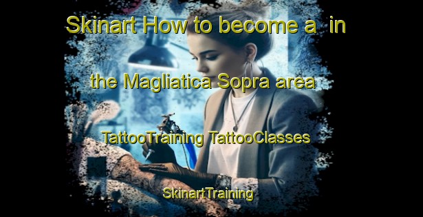 Skinart How to become a  in the Magliatica Sopra area | #TattooTraining #TattooClasses #SkinartTraining-Italy