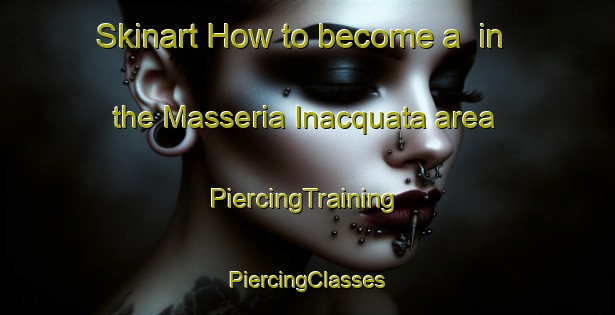 Skinart How to become a  in the Masseria Inacquata area | #PiercingTraining #PiercingClasses #SkinartTraining-Italy