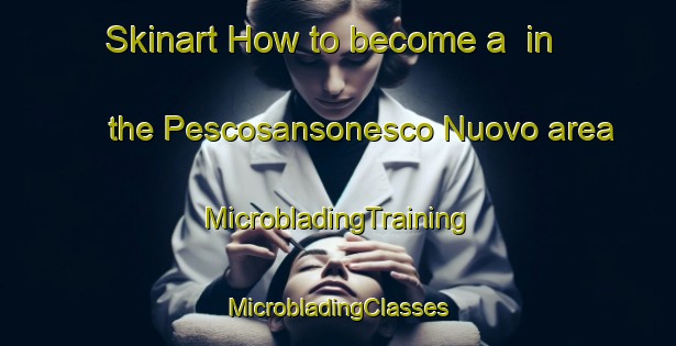 Skinart How to become a  in the Pescosansonesco Nuovo area | #MicrobladingTraining #MicrobladingClasses #SkinartTraining-Italy