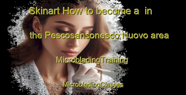 Skinart How to become a  in the Pescosansonesco Nuovo area | #MicrobladingTraining #MicrobladingClasses #SkinartTraining-Italy