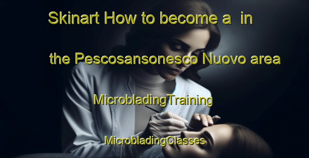 Skinart How to become a  in the Pescosansonesco Nuovo area | #MicrobladingTraining #MicrobladingClasses #SkinartTraining-Italy