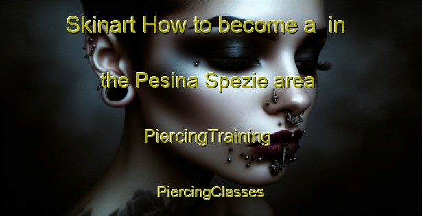 Skinart How to become a  in the Pesina Spezie area | #PiercingTraining #PiercingClasses #SkinartTraining-Italy