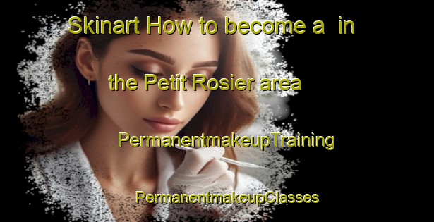 Skinart How to become a  in the Petit Rosier area | #PermanentmakeupTraining #PermanentmakeupClasses #SkinartTraining-Italy