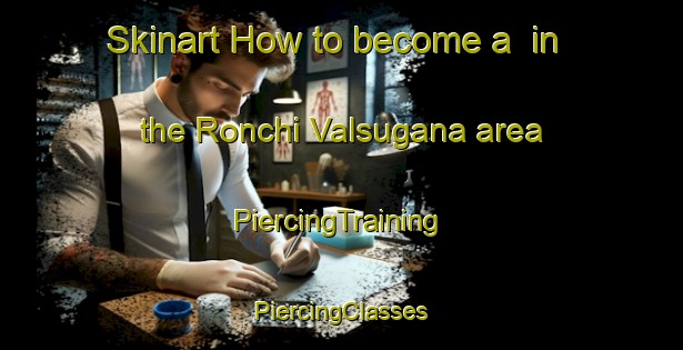 Skinart How to become a  in the Ronchi Valsugana area | #PiercingTraining #PiercingClasses #SkinartTraining-Italy