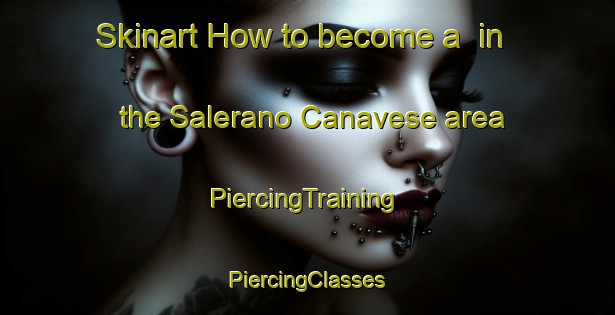 Skinart How to become a  in the Salerano Canavese area | #PiercingTraining #PiercingClasses #SkinartTraining-Italy