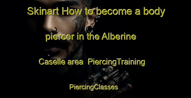Skinart How to become a body piercer in the Alberine Caselle area | PiercingTraining | PiercingClasses | SkinartTraining-Italy