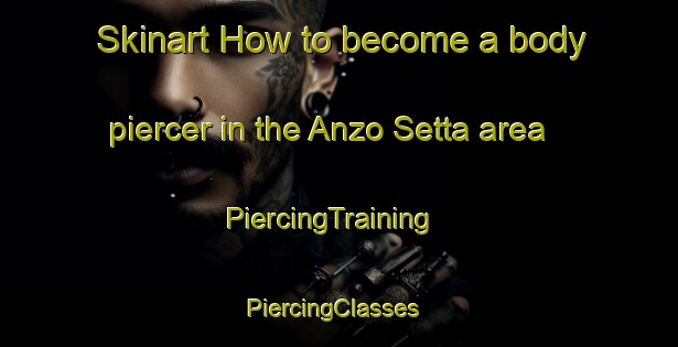 Skinart How to become a body piercer in the Anzo Setta area | PiercingTraining | PiercingClasses | SkinartTraining-Italy