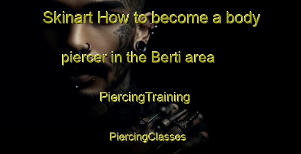 Skinart How to become a body piercer in the Berti area | PiercingTraining | PiercingClasses | SkinartTraining-Italy
