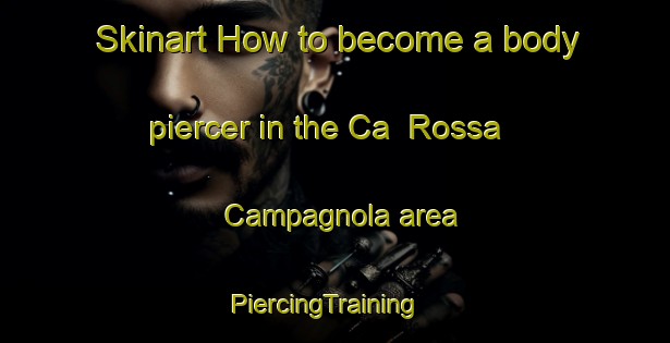 Skinart How to become a body piercer in the Ca  Rossa Campagnola area | PiercingTraining | PiercingClasses | SkinartTraining-Italy