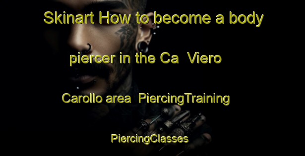 Skinart How to become a body piercer in the Ca  Viero Carollo area | PiercingTraining | PiercingClasses | SkinartTraining-Italy