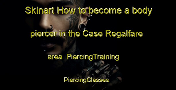 Skinart How to become a body piercer in the Case Regalfare area | PiercingTraining | PiercingClasses | SkinartTraining-Italy
