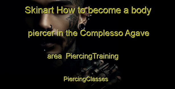 Skinart How to become a body piercer in the Complesso Agave area | PiercingTraining | PiercingClasses | SkinartTraining-Italy