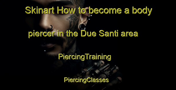 Skinart How to become a body piercer in the Due Santi area | PiercingTraining | PiercingClasses | SkinartTraining-Italy