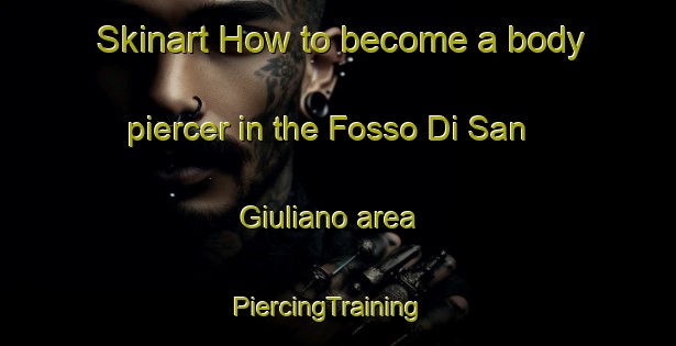 Skinart How to become a body piercer in the Fosso Di San Giuliano area | PiercingTraining | PiercingClasses | SkinartTraining-Italy
