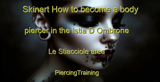 Skinart How to become a body piercer in the Istia D Ombrone Le Stiacciole area | PiercingTraining | PiercingClasses | SkinartTraining-Italy