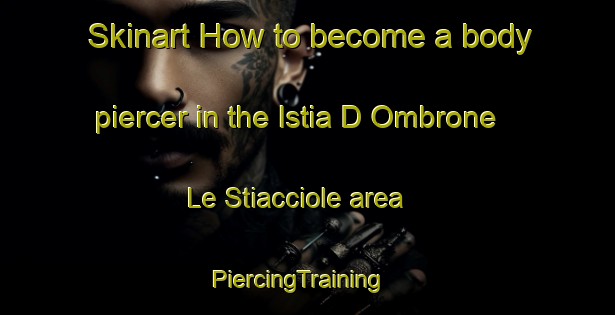 Skinart How to become a body piercer in the Istia D Ombrone Le Stiacciole area | PiercingTraining | PiercingClasses | SkinartTraining-Italy