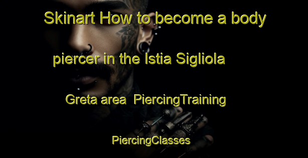 Skinart How to become a body piercer in the Istia Sigliola Greta area | PiercingTraining | PiercingClasses | SkinartTraining-Italy