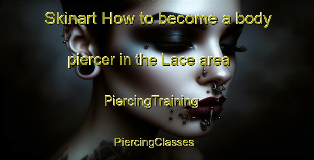 Skinart How to become a body piercer in the Lace area | PiercingTraining | PiercingClasses | SkinartTraining-Italy