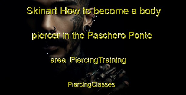 Skinart How to become a body piercer in the Paschero Ponte area | PiercingTraining | PiercingClasses | SkinartTraining-Italy