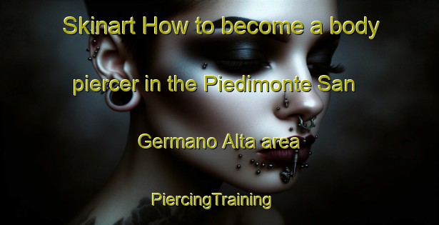 Skinart How to become a body piercer in the Piedimonte San Germano Alta area | PiercingTraining | PiercingClasses | SkinartTraining-Italy