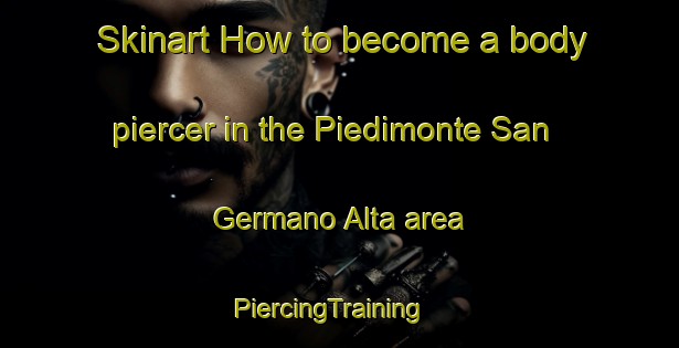 Skinart How to become a body piercer in the Piedimonte San Germano Alta area | PiercingTraining | PiercingClasses | SkinartTraining-Italy