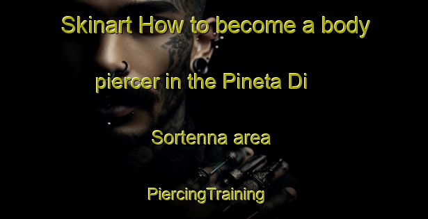 Skinart How to become a body piercer in the Pineta Di Sortenna area | PiercingTraining | PiercingClasses | SkinartTraining-Italy