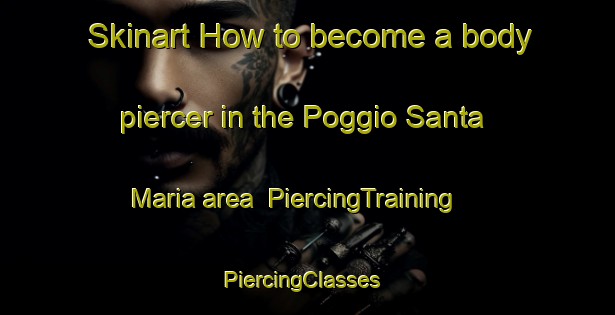 Skinart How to become a body piercer in the Poggio Santa Maria area | PiercingTraining | PiercingClasses | SkinartTraining-Italy