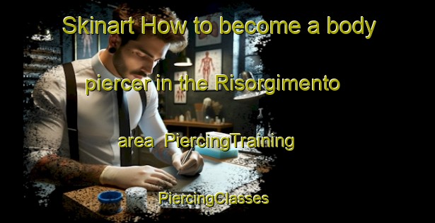 Skinart How to become a body piercer in the Risorgimento area | PiercingTraining | PiercingClasses | SkinartTraining-Italy