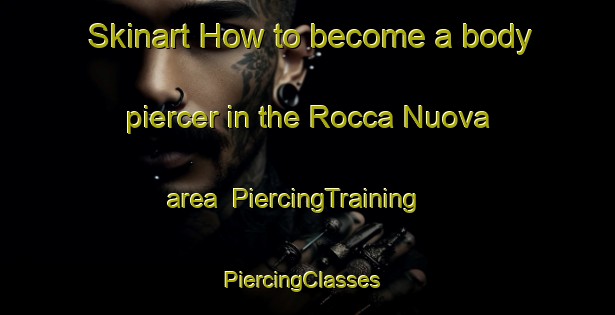 Skinart How to become a body piercer in the Rocca Nuova area | PiercingTraining | PiercingClasses | SkinartTraining-Italy