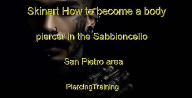 Skinart How to become a body piercer in the Sabbioncello San Pietro area | PiercingTraining | PiercingClasses | SkinartTraining-Italy