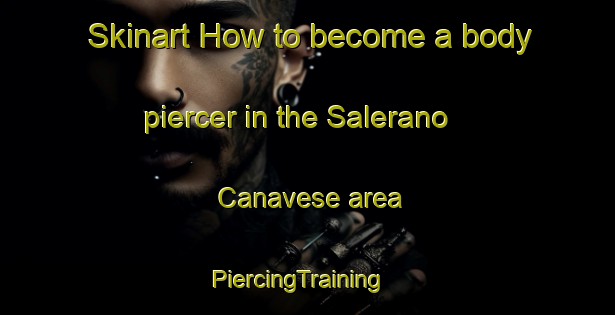Skinart How to become a body piercer in the Salerano Canavese area | PiercingTraining | PiercingClasses | SkinartTraining-Italy