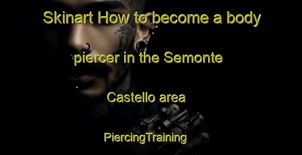 Skinart How to become a body piercer in the Semonte Castello area | PiercingTraining | PiercingClasses | SkinartTraining-Italy