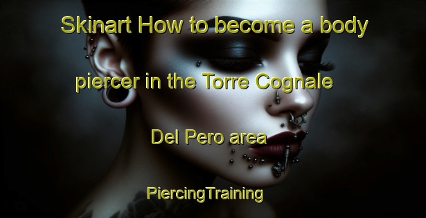 Skinart How to become a body piercer in the Torre Cognale Del Pero area | PiercingTraining | PiercingClasses | SkinartTraining-Italy