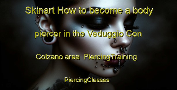Skinart How to become a body piercer in the Veduggio Con Colzano area | PiercingTraining | PiercingClasses | SkinartTraining-Italy