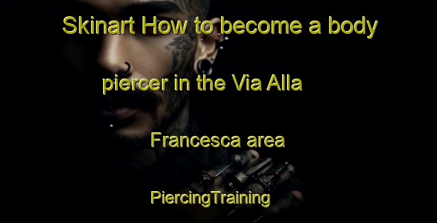 Skinart How to become a body piercer in the Via Alla Francesca area | PiercingTraining | PiercingClasses | SkinartTraining-Italy