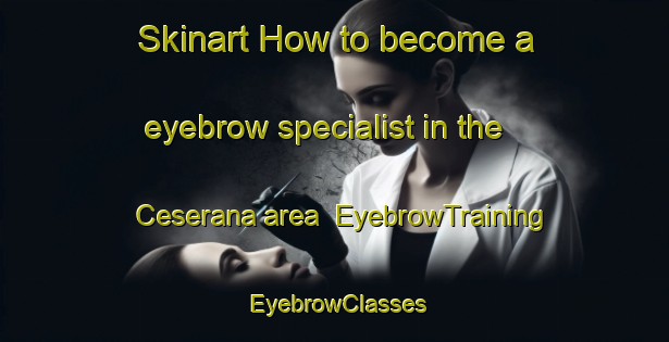 Skinart How to become a eyebrow specialist in the Ceserana area | EyebrowTraining | EyebrowClasses | SkinartTraining-Italy