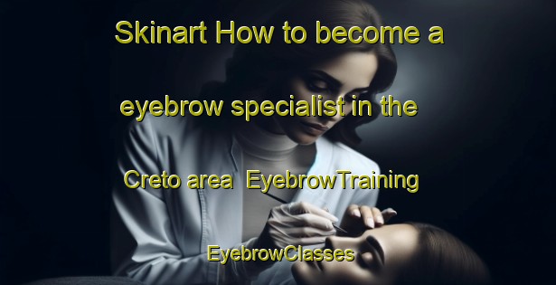 Skinart How to become a eyebrow specialist in the Creto area | EyebrowTraining | EyebrowClasses | SkinartTraining-Italy