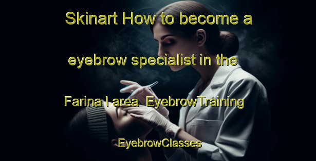 Skinart How to become a eyebrow specialist in the Farina I area | EyebrowTraining | EyebrowClasses | SkinartTraining-Italy