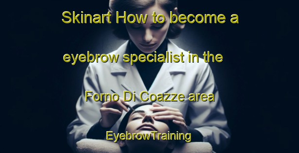 Skinart How to become a eyebrow specialist in the Forno Di Coazze area | EyebrowTraining | EyebrowClasses | SkinartTraining-Italy